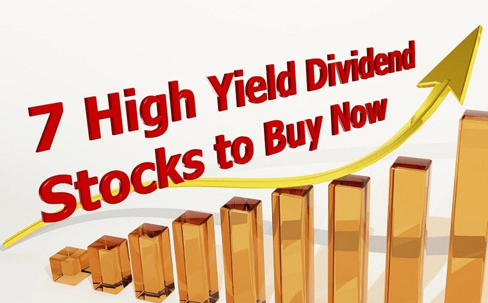 7 High Yield Dividend Stocks To Buy Now