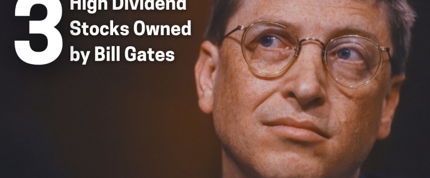 3 High Dividend Stocks Owned by Bill Gates