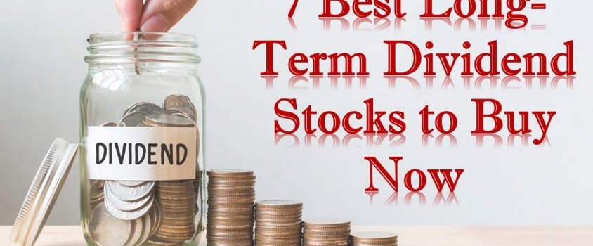 7 Best Long-Term Dividend Stocks to Buy Now