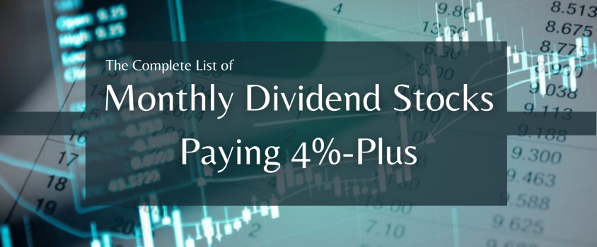 The Complete List of Monthly Dividend Stocks Paying 4%-Plus